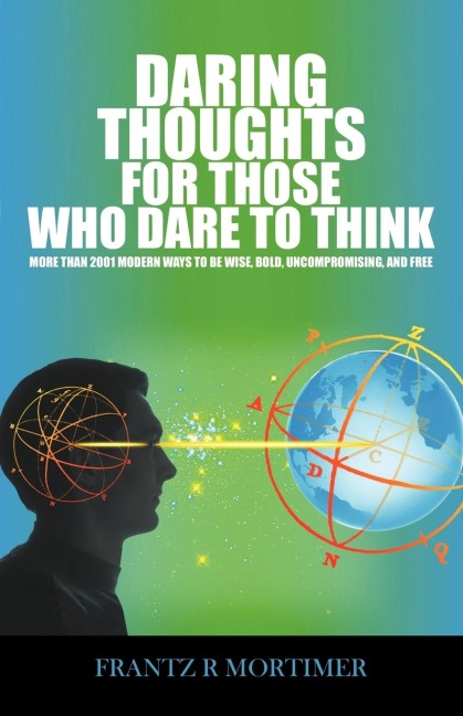 Daring Thoughts for Those Who Dare to Think: More Than 2001 Modern Ways to be Wise, Bold, Uncompromising, and Free
