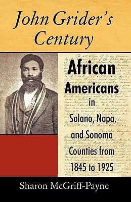 John Griders Century: African Americans in Solano, Napa, and Sonoma Counties from 1845 to 1925