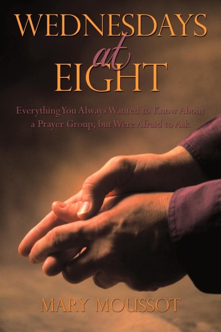 Wednesdays at Eight: Everything You Always Wanted to Know About a Prayer Group, but Were Afraid to Ask