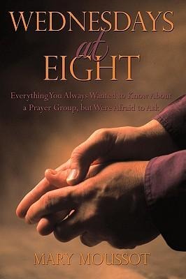Wednesdays at Eight: Everything You Always Wanted to Know About a Prayer Group, but Were Afraid to Ask