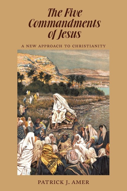 The Five Commandments of Jesus: A New Approach to Christianity
