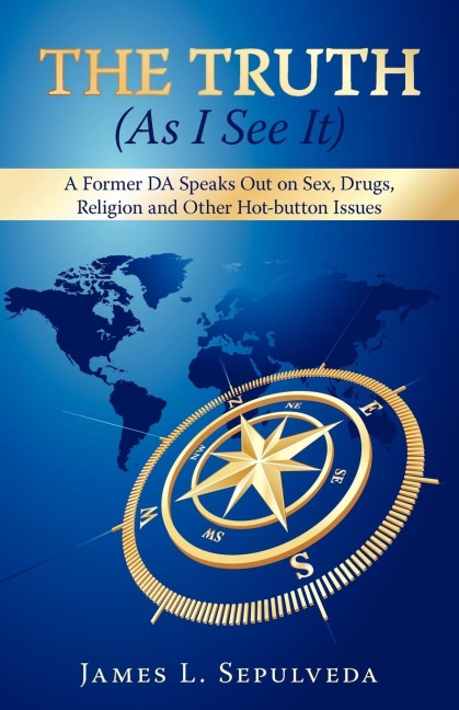 The Truth (As I See It) A Former DA Speaks Out on Sex, Drugs, Religion and Other Hot-button Issues