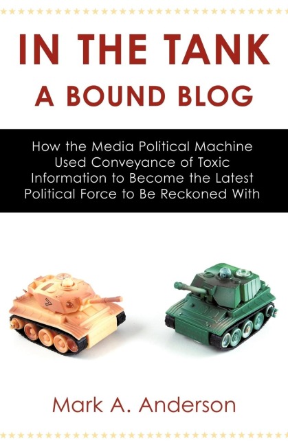 In the Tank-A Bound Blog: How the Media Political Machine Used Conveyance of Toxic Information to Become the Latest Political Force to Be Reckoned With