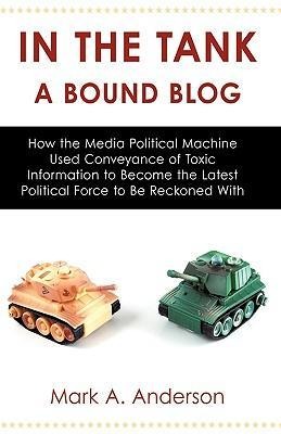 In the Tank-A Bound Blog: How the Media Political Machine Used Conveyance of Toxic Information to Become the Latest Political Force to Be Reckon