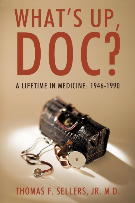 Whats Up, Doc?: A Lifetime in Medicine: 1946-1990