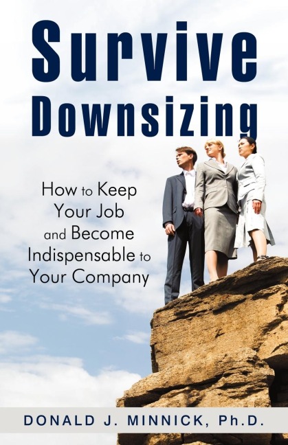 Survive Downsizing: How to Keep Your Job and Become Indispensable to Your Company