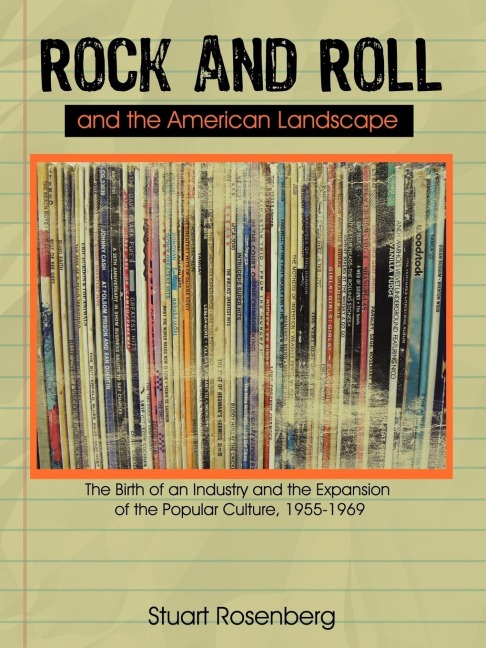 Rock and Roll and the American Landscape: The Birth of an Industry and the Expansion of the Popular Culture,  1955-1969