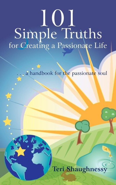 101 Simple Truths for Creating a Passionate Life: . . . a handbook for the passionate soul