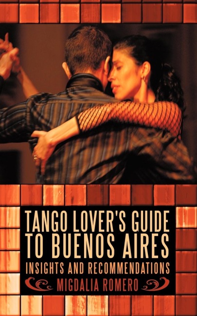 Tango Lovers Guide to Buenos Aires: Insights and Recommendations