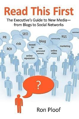 Read This First: The Executives Guide to New Media-From Blogs to Social Networks