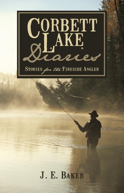 Corbett Lake Diaries: Stories for the Fireside Angler