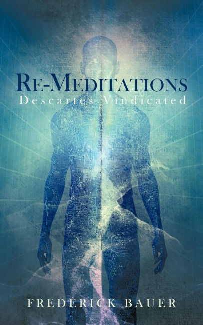 Re-Meditations: Descartes Vindicated