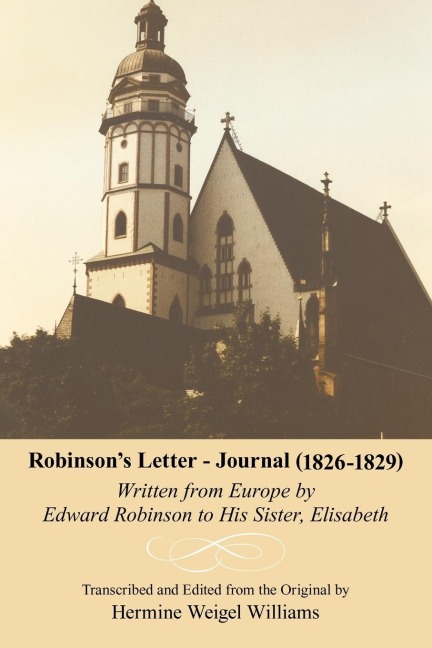 Robinsons Letter - Journal (1826- 1829): Written from Europe by Edward Robinson to His Sister, Elisabeth