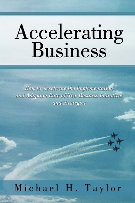 Accelerating Business: How to Accelerate the Implementation and Adoption Rate of New Business Initiatives and Strategies