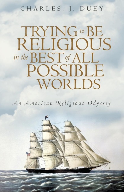 Trying to Be Religious in the Best of All Possible Worlds: An American Religious Odyssey