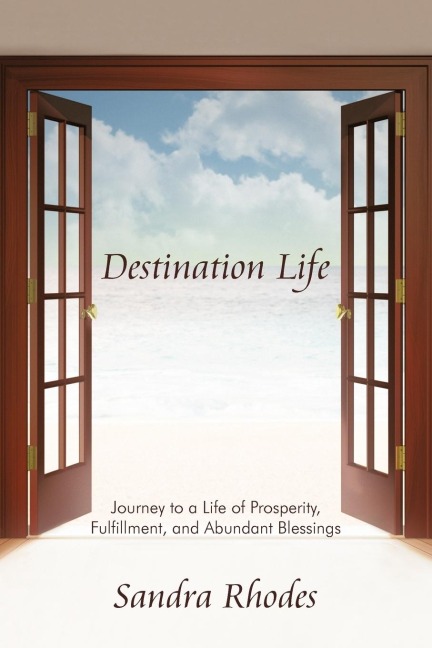 Destination Life: Journey to a Life of Prosperity, Fulfillment, and Abundant Blessings