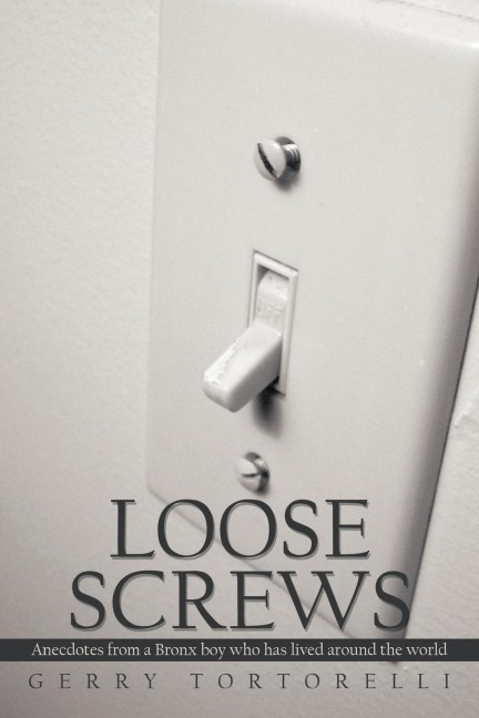 Loose Screws: Anecdotes from a Bronx boy who has lived around the world