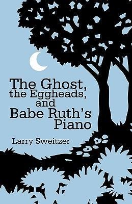 The Ghost, the Eggheads, and Babe Ruths Piano