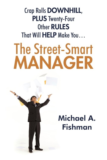 The Street-Smart Manager: Crap Rolls Downhill, Plus Twenty-Four Other Rules That Will Help Make You...