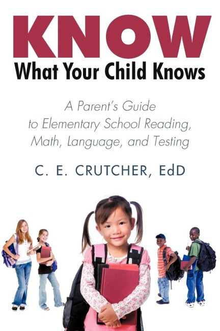 Know What Your Child Knows: A Parents Guide to Elementary School Reading, Math, Language, and Testing