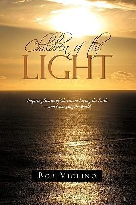 Children of the Light: Inspiring Stories of Christians Living the Faith-And Changing the World