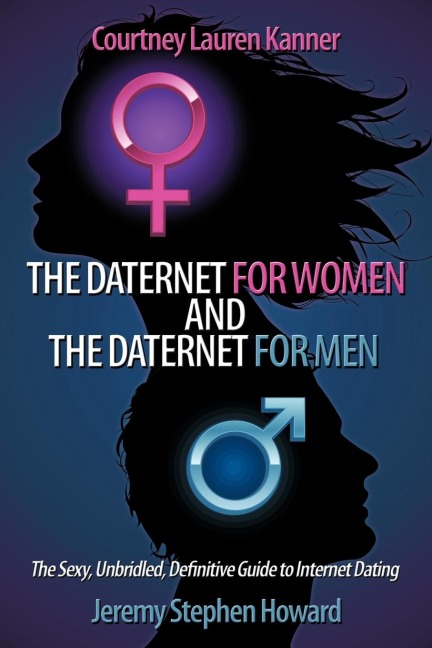 The Daternet for Women and The Daternet for Men: The Sexy, Unbridled, Definitive Guide to Internet Dating