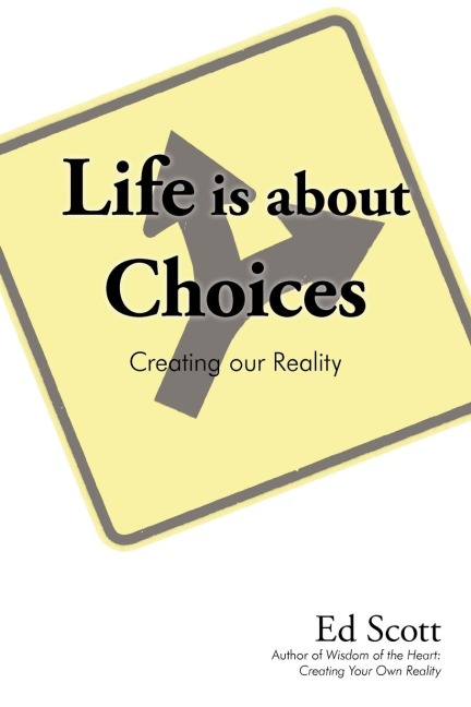Life is about Choices: Creating our Reality