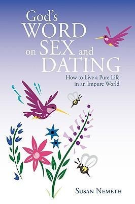 God's Word On Sex and Dating How to Live a Pure Life in an Impure World