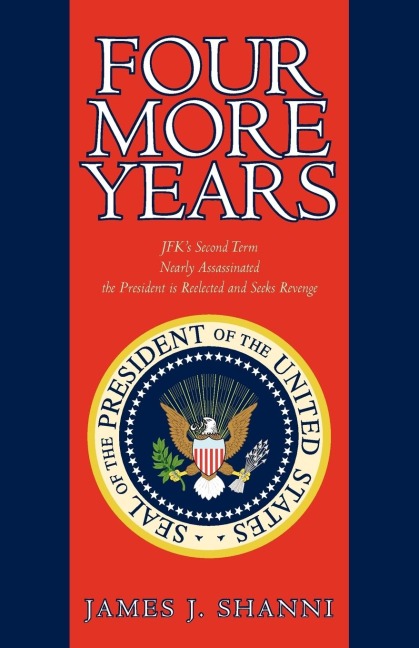Four More Years: Nearly Assassinated the President Is Reelected and Seeks Revenge