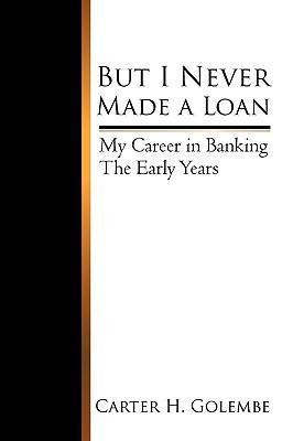 But I Never Made a Loan: My Career in Banking - The Early Years