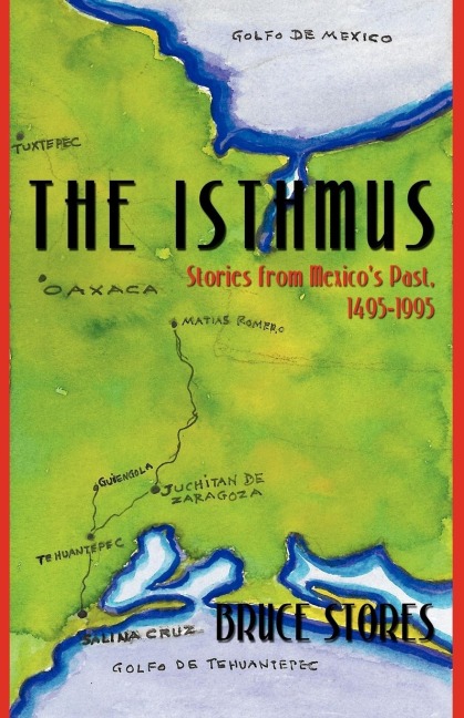The Isthmus: Stories from Mexicos Past, 1495-1995