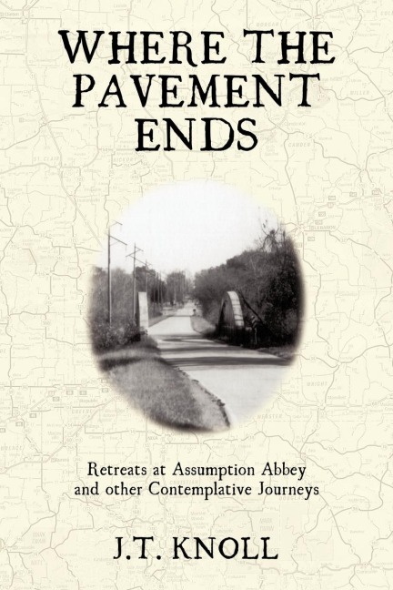 Where The Pavement Ends: Retreats at Assumption Abbey and other Contemplative Journeys