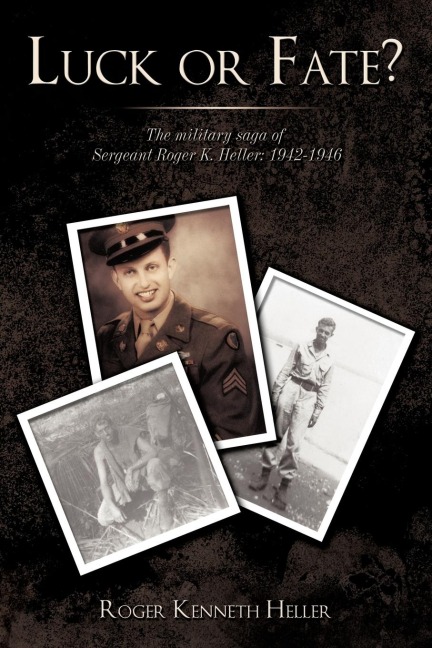 Luck or Fate?: The Military Saga of Sergeant Roger K. Heller: 1942-1946