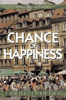 Chance of Happiness: A Polish Emigrants Love Story