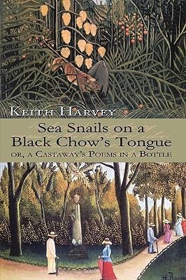 Sea Snails on a Black Chows Tongue: or, a Castaways Poems in a Bottle