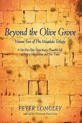 Beyond the Olive Grove: Volume Two of the Magdala Trilogy: A Six-Part Epic Depicting a Plausible Life of Mary Magdalene and Her Times