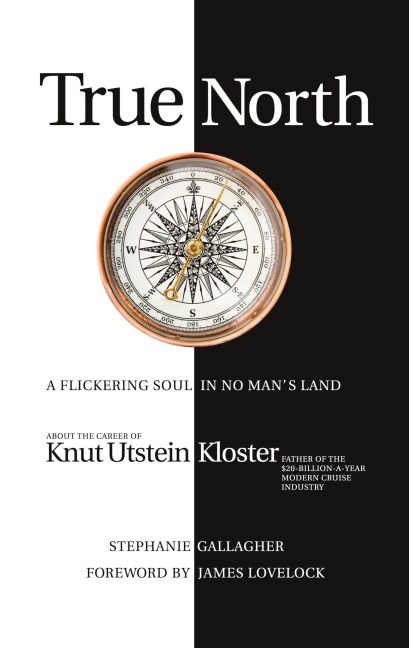 True North: A Flickering Soul in No Mans Land; Knut Utstein Kloster, Father of the $20-Billion-A-Year Modern Cruise Industry