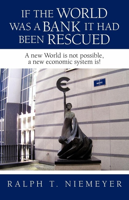 If the World was a Bank it had been rescued: A new World is not possible, a new economic system is!