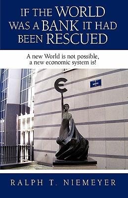 If the World was a Bank it had been rescued: A new World is not possible, a new economic system is!
