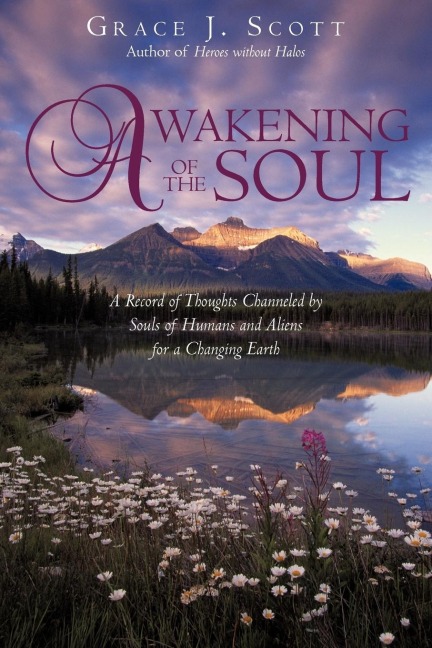 Awakening of the Soul: A Record of Thoughts Channeled by Souls of Humans and Aliens for a Changing Earth