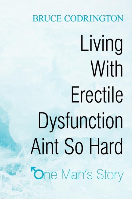 Living With Erectile Dysfunction Aint So Hard: One Mans Story