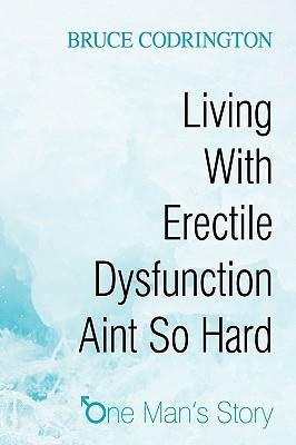 Living With Erectile Dysfunction Aint So Hard: One Mans Story