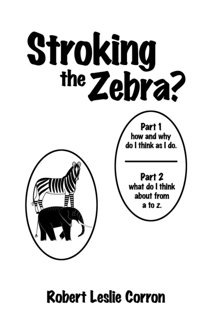 Stroking the Zebra?: Part 1 How and Why Do I Think as I Do Part 2 What Do I Think about from A to Z