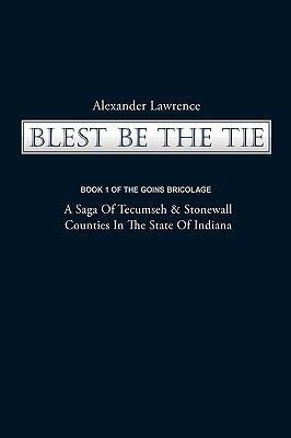 Blest Be the Tie: Book 1: The Goins Bricolage: A Saga of Tecumseh & Stonewall Counties in the State of Indiana