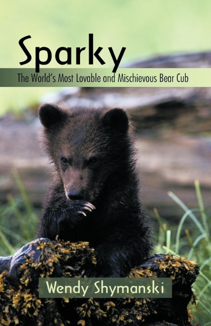 Sparky: The Worlds Most Lovable and Mischievous Bear Cub