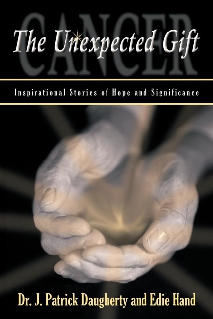 Cancer: The Unexpected Gift: Inspirational Stories of Hope & Significance
