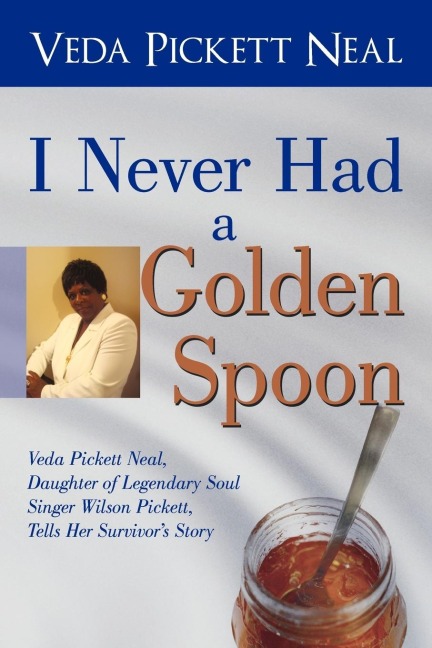 I Never Had a Golden Spoon: Veda Pickett Neal, Daughter of Legendary Soul Singer Wilson Pickett, Tells Her Survivors Story