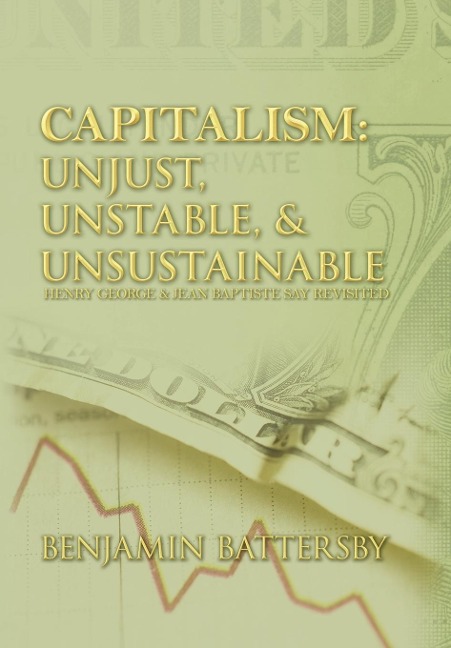 Capitalism: Unjust, Unstable, & Unsustainable: Henry George and Jean Baptiste Say Revisited