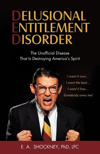 DELUSIONAL ENTITLEMENT DISORDER: The Unofficial Disease That Is Destroying Americas Spirit: I Want It Now, I Want The Best, I Want It Free, Somebody Owes Me!