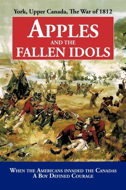 Apples and the Fallen Idols: When Americans Invaded the Canadas A Boy Defined Courage